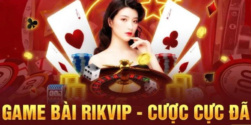 Game Bài Rikvip – Sân Chơi Cá Cược Đẳng Cấp Hàng Đầu - COHUFE.FUN