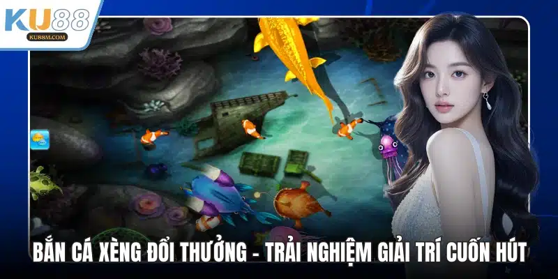 Bắn Cá Xèng Đổi Thưởng - Trải Nghiệm Giải Trí Cuốn Hút - COHUFE.FUN