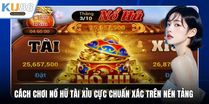 Cách Chơi Nổ Hũ Tài Xỉu Cực Chuẩn Xác Trên Nền Tảng - COHUFE.FUN