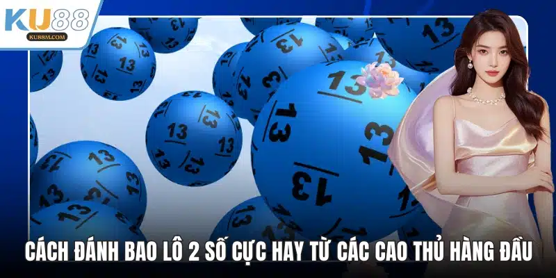 Cách Đánh Bao Lô 2 Số Cực Hay Từ Các Cao Thủ Hàng Đầu - COHUFE.FUN