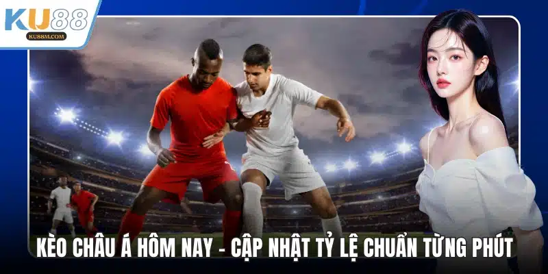 Kèo Châu Á Hôm Nay – Cập Nhật Tỷ Lệ Chuẩn Từng Phút - COHUFE.FUN