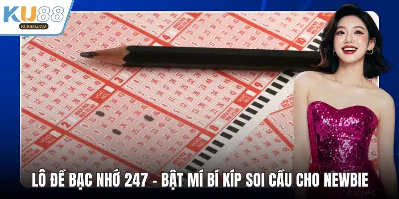 Lô Đề Bạc Nhớ 247 - Bật Mí Bí Kíp Soi Cầu Cho Newbie - COHUFE.FUN